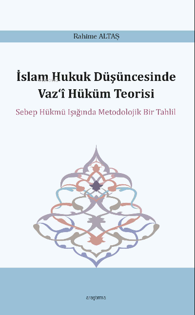 İslam Hukuk Düşüncesinde Vaz‘î Hüküm Teorisi;Sebep Hükmü Işığında Metodolojik Bir Tahlil