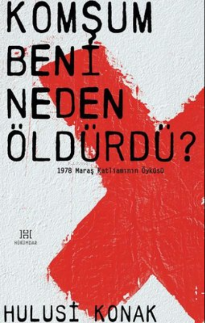  Komşum Beni Neden Öldürdü 1978 Maraş Katliamının Öyküsü | Hulusi Konak | Hükümdar Yayınları | 9786059076326 | 