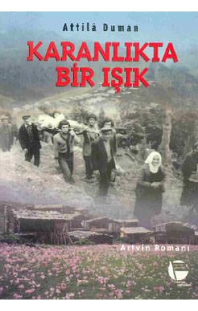  Karanlıkta Bir Işık Artvin Romanı | Attila Duman | Belge Yayınları | 9789753445849 | 