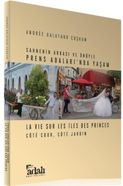  Sahnenin Arkası ve Önüyle Prens Adalarında YaşamLa Vie Sur Les İles Des Princes Cote Cour Cote Jardin | Sahnenin Arkası ve Önüyle Prens Adalarında YaşamLa Vie Sur Les İles Des Princes Cote Cour Cote Jardin | Andree Galataud | Adalı Yayınları | 9789759119775 
