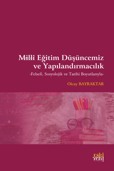 Milli Eğitim Düşüncemiz ve Yapılandırmacılık;Felsefi, Sosyolojik ve Tarihi Boyutlarıyla