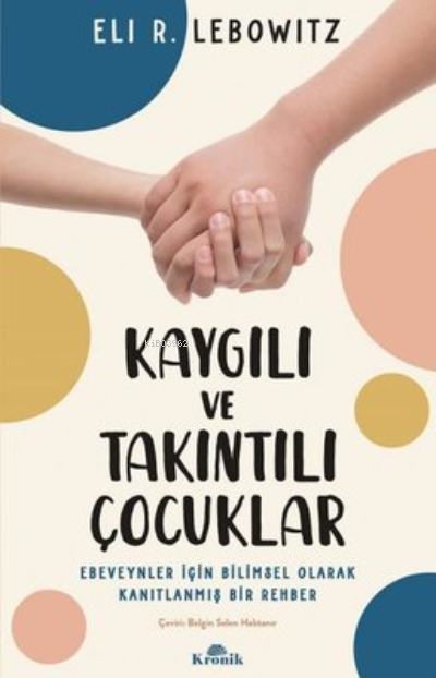 Kaygılı ve Takıntılı Çocuklar - ;Ebeveynler için Bilimsel Olarak Kanıtlanmış Bir Rehber