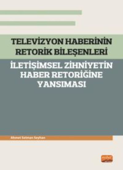 Televizyon Haberinin Retorik Bileşenleri - ;İletişimsel Zihniyetin Haber Retoriğine Yansıması