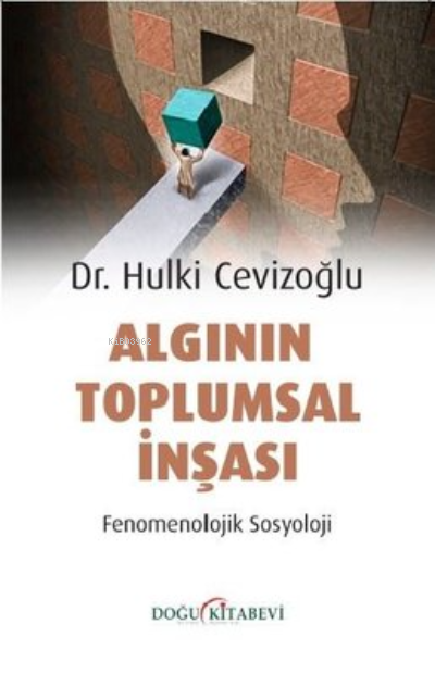  Algının Toplumsal İnşası Fenomenolojik Sosyoloji | Algının Toplumsal İnşası Fenomenolojik Sosyoloji | Hulki Cevizoğlu | Doğu Kitabevi | 9786257089401 