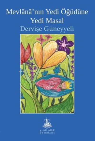  Mevlananın Yedi Öğüdüne Yedi Masal | Mevlananın Yedi Öğüdüne Yedi Masal | Dervişe Güneyyeli | Yitik Ülke Yayınları | 9786052027653 