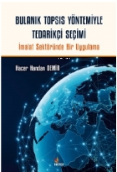 Bulanık TOPSIS Yöntemiyle Tedarikçi Seçimiİmalat Sektöründe Bir Uygulama | Bulanık TOPSIS Yöntemiyle Tedarikçi Seçimiİmalat Sektöründe Bir Uygulama | Hacer Handan Demir | Kriter Yayınları | 9786256968912 