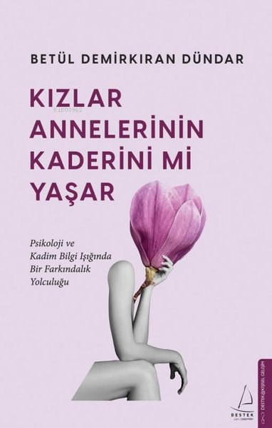 Kızlar Annelerinin Kaderini mi Yaşar;Psikoloji ve Kadim Bilgi Işığında Bir Farkındalık Yolculuğu