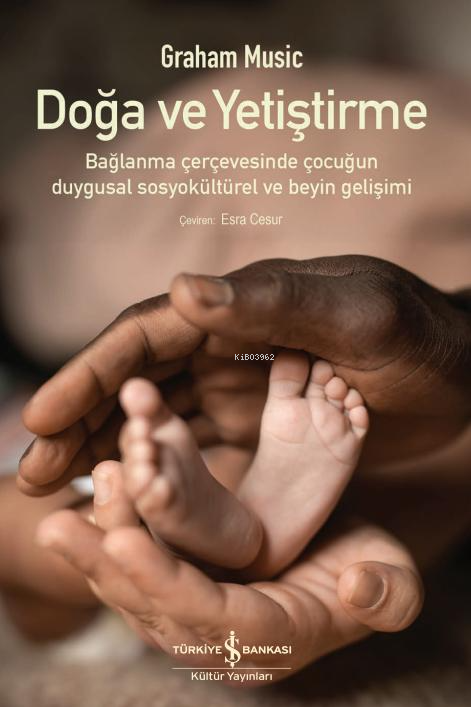 Doğa Ve Yetiştirme – Bağlanma Çerçevesinde Çocuğun Duygusal Sosyokültürel Ve Beyin Gelişimi