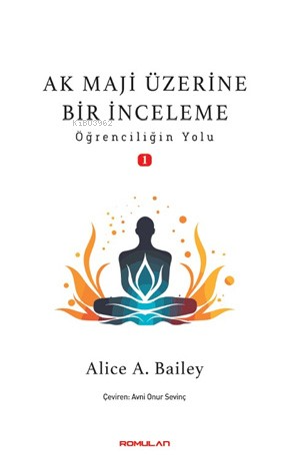  Ak Maji Üzerine Bir İnceleme Öğrenciliğin Yol | Ak Maji Üzerine Bir İnceleme Öğrenciliğin Yol | Alice A Bailey | Avni Onur Sevinç | Romulan | 9786259993386 