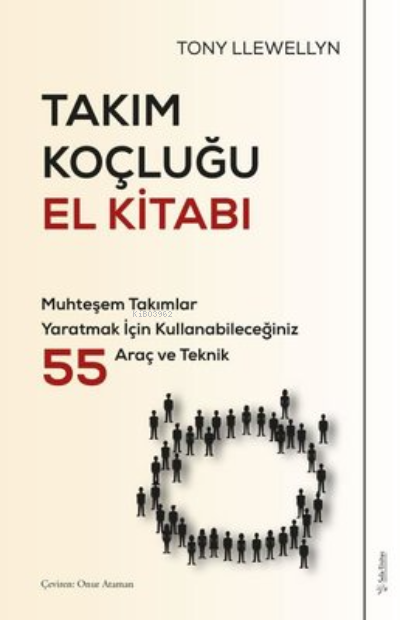  Takım Koçluğu El Kitabı Muhteşem Takımlar Yaratmak İçin Kullanabileceğiniz 55 Araç ve Teknik | Onur Ataman | Tony Llewellyn | Sola Unitas Academy | 9786257797429 | 