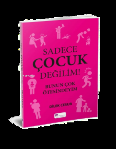  Sadece Çocuk Değilim Bunun Ötesindeyim | Sadece Çocuk Değilim Bunun Ötesindeyim | Dilek Cesur | Mor Şemsiye Yayınları | 9786058160705 