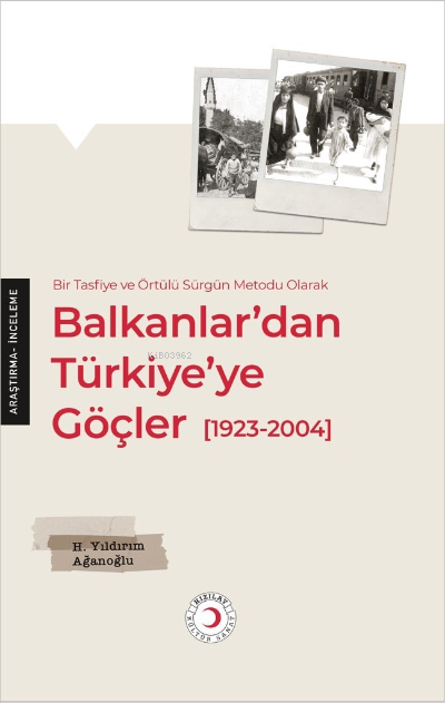 Balkanlar’dan Türkiye’ye Göçler;Bir Tasfiye ve Örtülü Sürgün Metodu Olarak Balkanlar’dan Türkiye’ye Göçler (1923-2004)