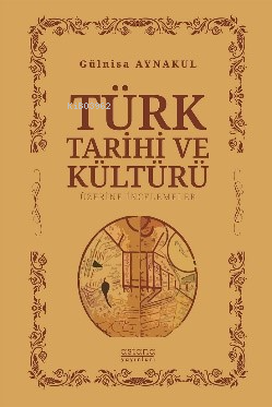 Türk Tarihi ve Kültürü Üzerine İncelemeler