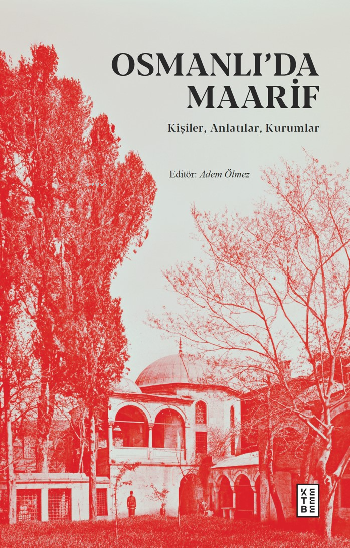 Osmanlı’da Maarif;Kişiler, Anlatılar, Kurumlar