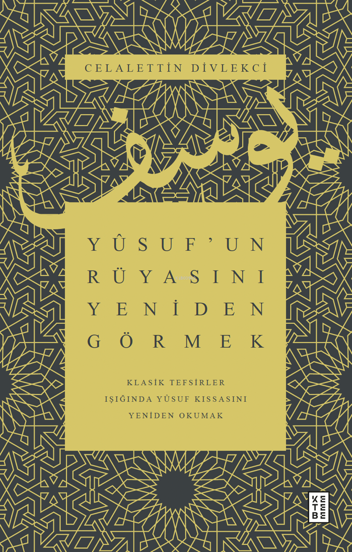 Yûsuf’un Rüyasını Yeniden Görmek;Klasik Tefsirler Işığında Yûsuf Kıssasını Yeniden Okumak