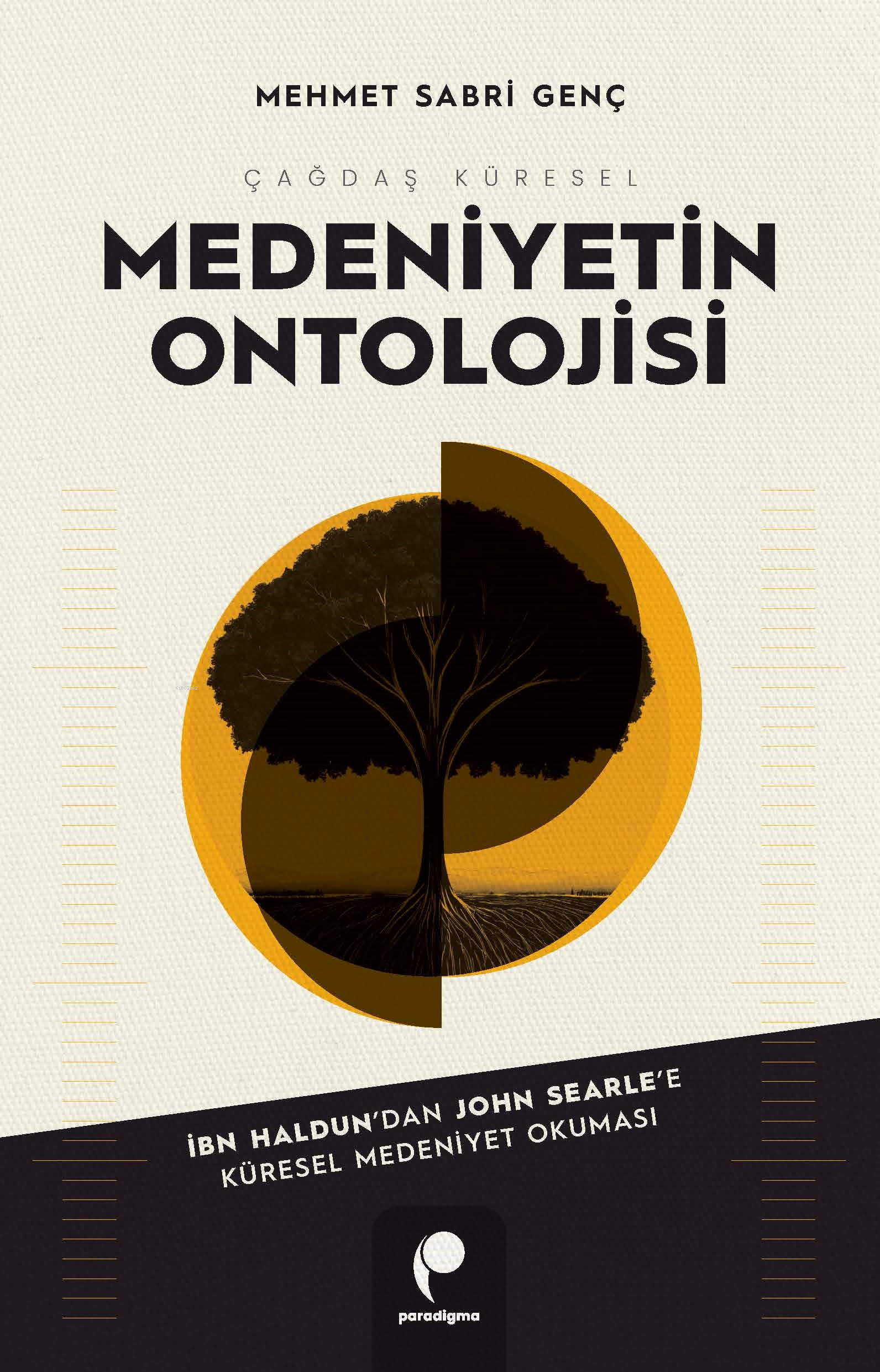  Çağdaş Küresel Medeniyetin Ontolojisiİbn Haldundan John Searlee Küresel Medeniyet Okuması | Çağdaş Küresel Medeniyetin Ontolojisiİbn Haldundan John Searlee Küresel Medeniyet Okuması | Mehmet Sabri Genç | Paradigma Yayınları | 9786258079340 