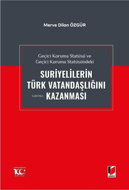  Geçici Koruma Statüsü ve Geçici Koruma Statüsündeki Suriyelilerin Türk Vatandaşlığını Kazanması | Geçici Koruma Statüsü ve Geçici Koruma Statüsündeki Suriyelilerin Türk Vatandaşlığını Kazanması | Merve Dilan Özgür | Adalet Yayınevi | 9786052647325 