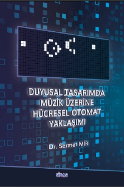  Duyusal Tasarımda Müzik Üzerine Hücresel Otomat Yaklaşımı | Duyusal Tasarımda Müzik Üzerine Hücresel Otomat Yaklaşımı | Sermet Mir | Sidas Yayınları | 9786055267834 