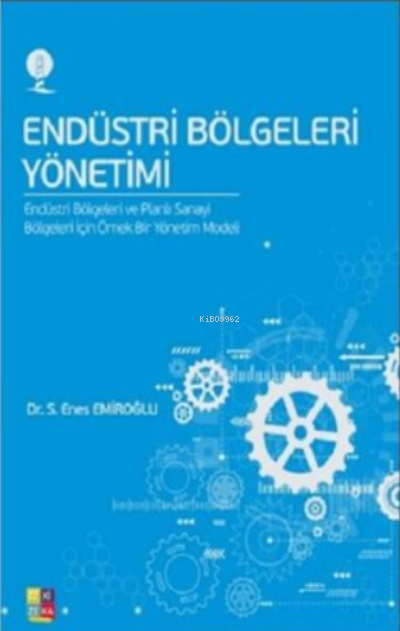  Endüstri Bölgeleri YönetimEndüstri Bölgeleri ve Planlı Sanayi Bölgeleri İçin Örnek Bir Yönetim Modeli | Endüstri Bölgeleri YönetimEndüstri Bölgeleri ve Planlı Sanayi Bölgeleri İçin Örnek Bir Yönetim Modeli | S Enes Emiroğlu | Zezekika Yayınları | 9786057494139 