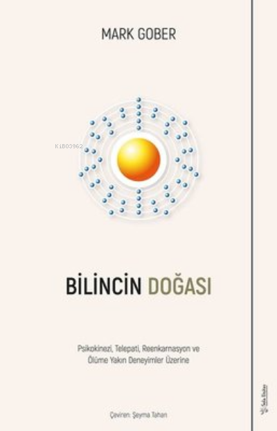  Bilincin Doğası Psikokinezi Telepati Reenkarnasyon ve Ölüme Yakın Deneyimler Üzerine | Şeyma Tahan | Mark Gober | Sola Unitas Academy | 9786257406185 | 