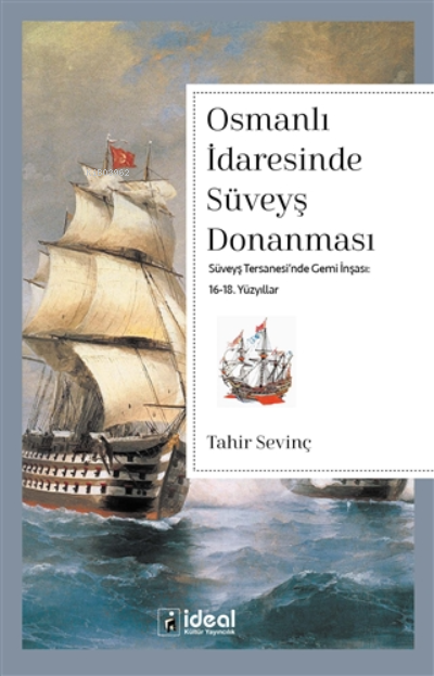  Osmanlı İdaresinde Süveyş Donanması Süveyş Tersanesinde Gemi İnşası 16 18 Yüzyıllar | Tahir Sevinç | İdeal Kültür Yayıncılık | 9786257059930 | 