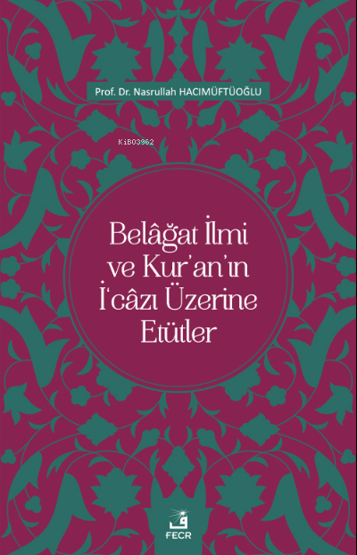  Belâğat İlmi ve Kuranın İ‘câzı Üzerine Etütler | Nasrullah Hacımüftüoğlu | Fecr Yayınları | 9786258304572 | 