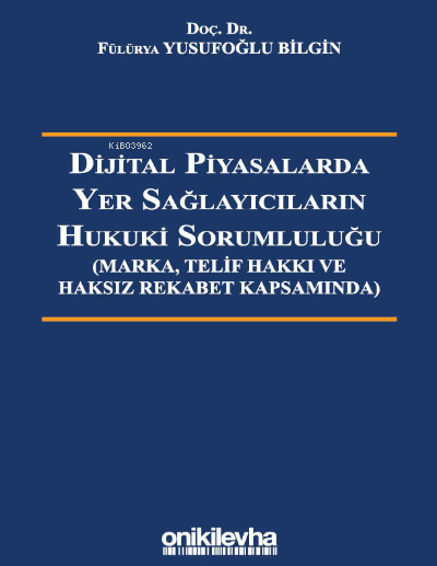  Dijital Piyasalarda Yer Sağlayıcıların Hukuki Sorumluluğu Marka Telif Hakkı ve Haksız Rekabet Kapsamında | Fülürya Yusufoğlu Bilgin | On İki Levha Yayıncılık | 9786254323461 | 
