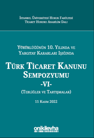  Yürürlüğünün 10 Yılında ve Yargıtay Kararları Işığında Türk Ticaret Kanunu Sempozyumu VI (Tebliğler Tartışmalar) | Yürürlüğünün 10 Yılında ve Yargıtay Kararları Işığında Türk Ticaret Kanunu Sempozyumu VI (Tebliğler Tartışmalar) | Abuzer Kendigelen | Esra Teymen | Kardelen Yiğitbaşı | On İki Levha Yayıncılık | 9786254324802 