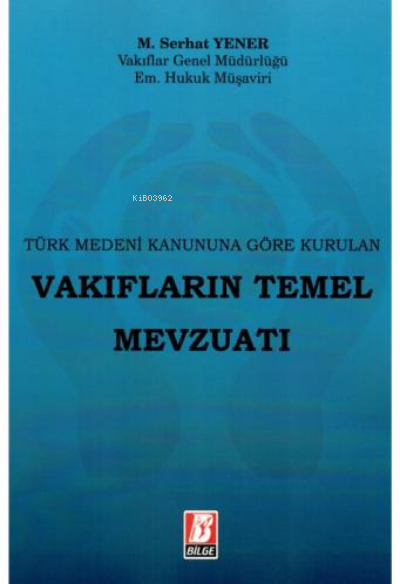  Vakıfların Temel Mevzuatı | M Serhat Yener | Bilge Yayınevi Hukuk Yayınları | 9786051683836 | 