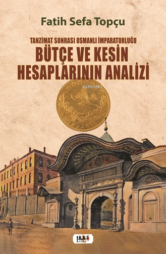  Tanzimat Sonrası Osmanlı İmparatorluğu Bütçe ve Kesin Hesaplarının Analizi | Tanzimat Sonrası Osmanlı İmparatorluğu Bütçe ve Kesin Hesaplarının Analizi | Yeşim Ercan Aydın | Yeşim Ercan Aydın | Ahmet Güler | Fatih Sefa Topçu | Tilki Kitap | 9786258163667 