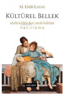 Kültürel Bellek ;Sözlü Kültürden Yazılı Kültüre Hatırlama