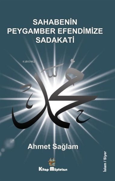  Sahabenin Peygamber Efendimize Sadakati | Sahabenin Peygamber Efendimize Sadakati | Ahmet Sağlam | Kitap Müptelası Yayınları | 9786258176308 