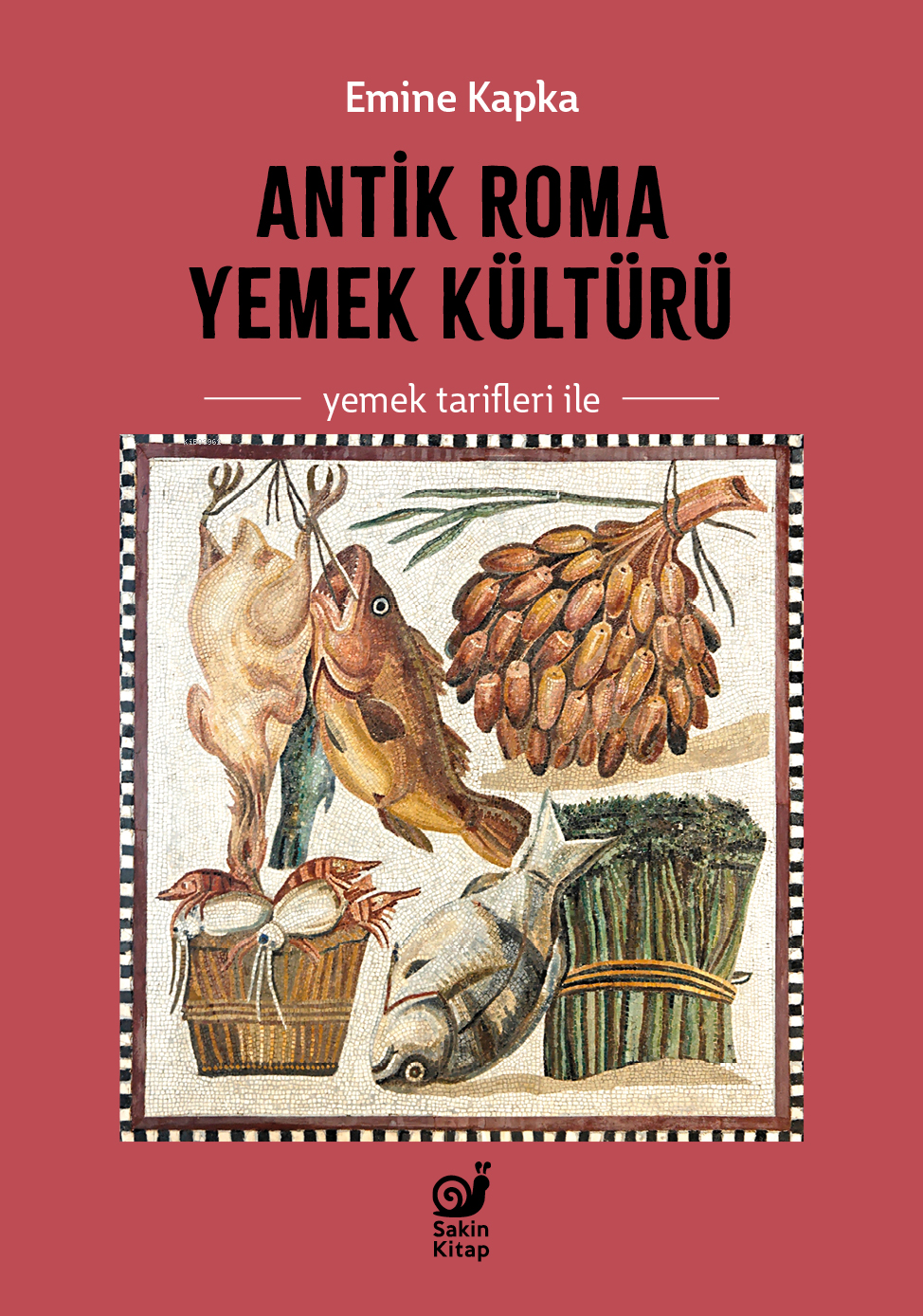  Antik Roma Yemek Kültürü Yemek tarifleri ile | Emine Kapka | Dilek Şişli | Çağrı Öner | Nil Dilara Çolak | Sakin Kitap | 9786259808604 | 