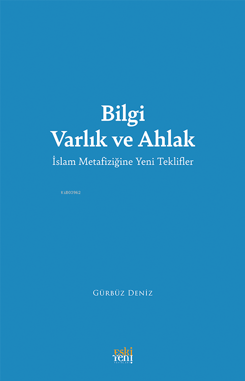 Bilgi Varlık ve Ahlak;İslam Metafiziğine Yeni Teklifler