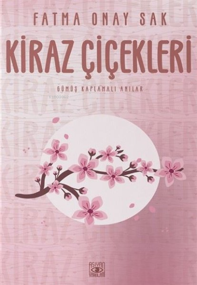  Kiraz ÇiçekleriGümüş Kaplamalı Anılar | Kiraz ÇiçekleriGümüş Kaplamalı Anılar | Fatma Onay Sak | Aşiyan Yayınları | 9786052083871 