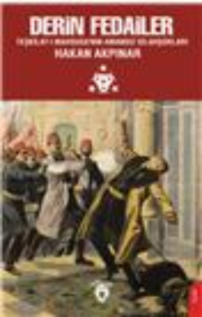 Derin Fedailer Teşkilatı Mahsusanın Amansız Silahşorları İttihat Ve Terakkinin Perde Arkası