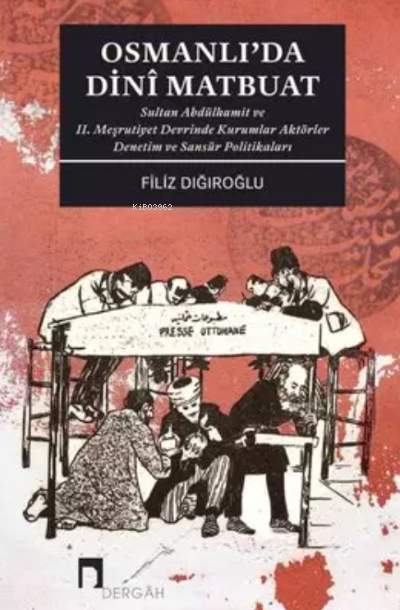 Osmanlı'da Dini Matbuat Sultan Abdülhamit ve II. Meşrutiyet Devrinde Kurumlar Aktörler Denetim