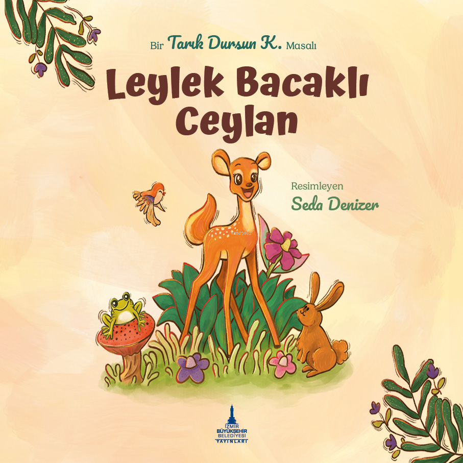  Leylek Bacaklı Ceylan | Leylek Bacaklı Ceylan | Tarık Dursun K | Seda Denizer | Nihan Karahan | Seda Denizer | İzmir Büyükşehir Belediyesi Yayınları | 9786259960272 