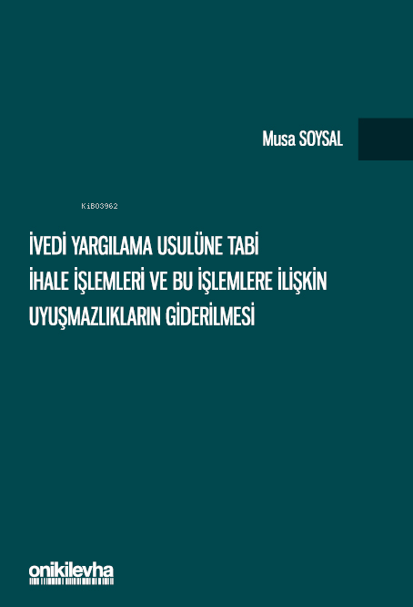  İvedi Yargılama Usulüne Tabi İhale İşlemleri ve Bu İşlemlere İlişkin Uyuşmazlıkların Giderilmesi | İvedi Yargılama Usulüne Tabi İhale İşlemleri ve Bu İşlemlere İlişkin Uyuşmazlıkların Giderilmesi | Musa Soysal | On İki Levha Yayıncılık | 9786254327308 