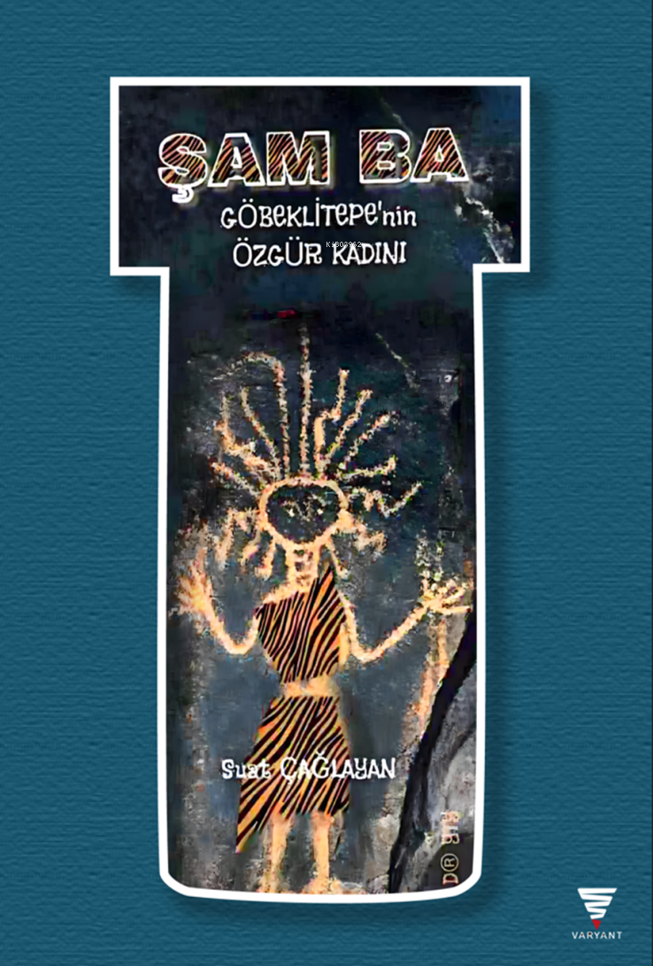  Şam Ba Göbeklitepenin Özgür Kadını | Suat Çağlayan | Varyant | 9786259988634 | 