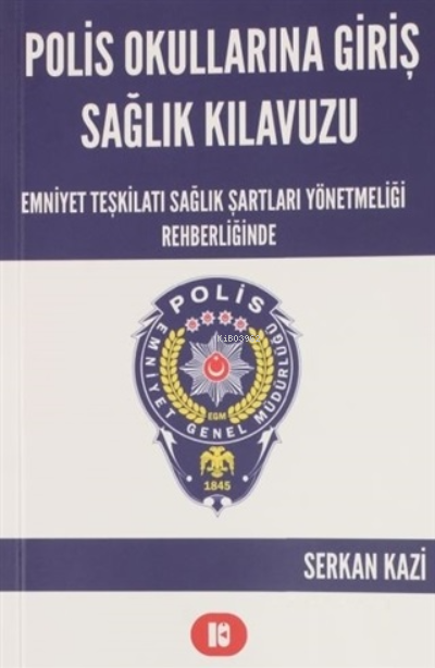  Polis Okullarına Giriş Sağlık KılavuzuEmniyet Teşkilatı Sağlık Şartları Yönetmeliği Rehberliğinde | Polis Okullarına Giriş Sağlık KılavuzuEmniyet Teşkilatı Sağlık Şartları Yönetmeliği Rehberliğinde | Burak Acar | Serkan Kazi | Elif Tacettin | Eray Emir | Kaleli Medya Yayınevi | 9786057420701 