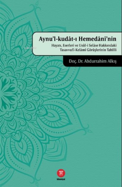 Aynu'l-Kudat-ı Hemedani'nin Hayatı, Eserleri ve Usul-i Selase Hakkındaki Tasavvufi-Kelami Görüşlerinin Tahlili