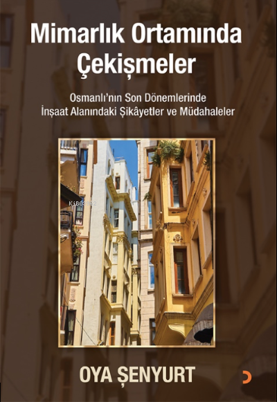 Mimarlık Ortamında Çekişmeler;Osmanlı'nın Son Dönemlerinde İnşaat Alanındaki Şikayetler ve Müdahaleler