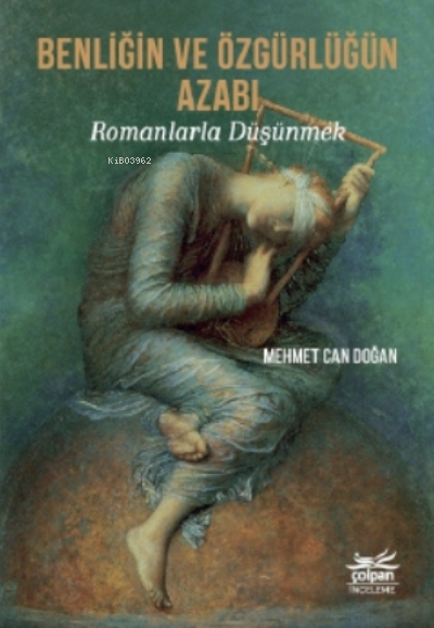  Benliğin Ve Özgürlüğün Azabı Romanlarla Düşünmek | Mehmet Can Doğan | Çolpan Kitap | 9786057423344 | 