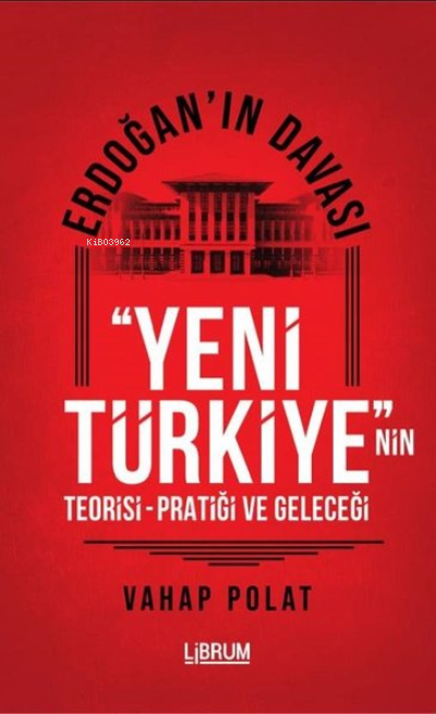 Erdoğan'ın Davası;Yeni Türkiye'nin Teorisi - Pratiği ve Geleceği