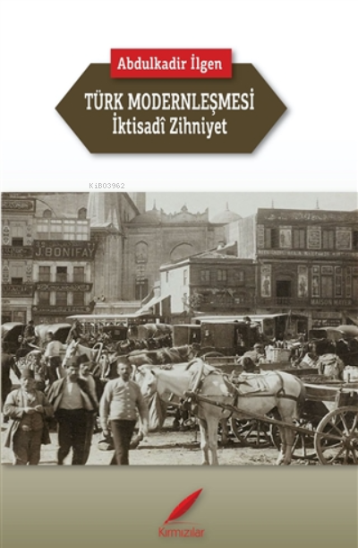 Türk Modernleşmesi ve İktisadi Zihniyet | Abdulkadir İlgen | Kırmızılar Yayınevi | 9786050605532 | 