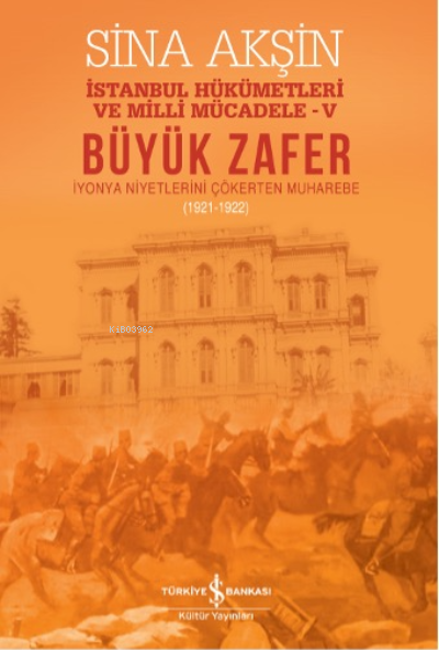 Büyük Zafer – İstanbul Hükümetleri Ve Milli Mücadele-V (1921-1922)