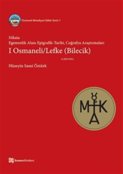 Nikaia: Egemenlik Alanı Epigrafik Tarihi;Coğrafya Araştırmaları I Osmaneli/Lefke (Bilecik)