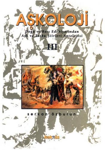 Aşkoloji 3;Doğu ve Batı Edebiyatından Aşk ve Tutku Şiirleri Antolojisi