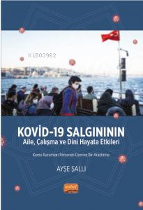 Kovid -19 Salgınının Aile, Çalışma ve Dini Hayata Etkileri - Kamu Kurumları Personeli Üzerine Bir Araştırma